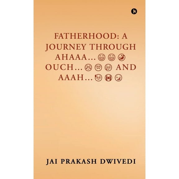 Fatherhood: A Journey Through Ahaaa...Ouch...and Aaah..., (Paperback)
