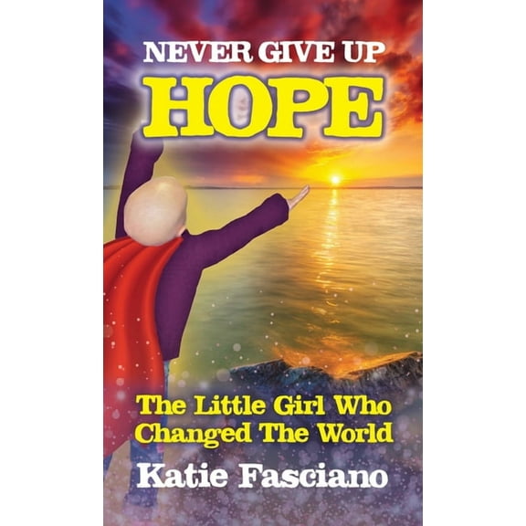 Never Give Up Hope: The Little Girl Who Changed The World, (Hardcover)