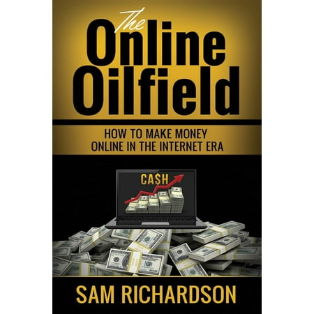 The Online Oilfield : How to Make Money Online in the Internet Era. Lot of Ideas to Start Your Online Business. Work from (Best Internet Business Ideas)