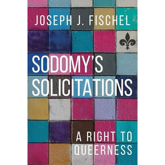 Sexuality Studies Sodomy's Solicitations: A Right to Queerness, (Paperback)