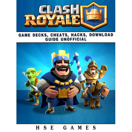 Clash Royale Game Decks, Cheats, Hacks, Download Guide Unofficial -