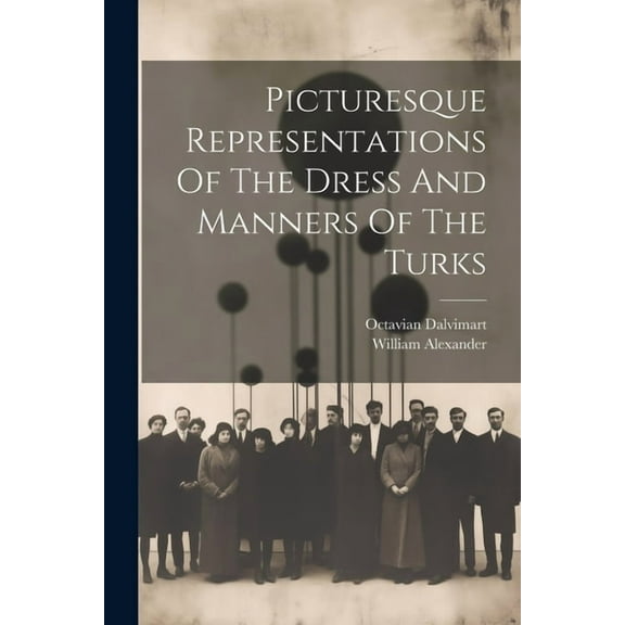 Picturesque Representations Of The Dress And Manners Of The Turks (Paperback)