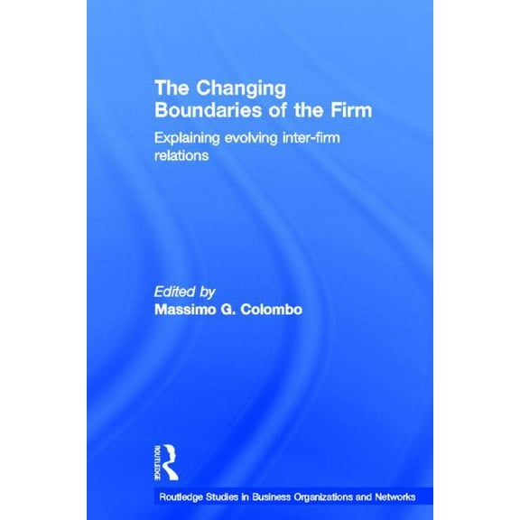 Routledge Studies in Business Organizati The Changing Boundaries of the Firm: Explaining Evolving Inter-firm Relations, (Hardcover)