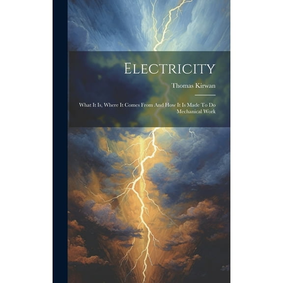 Electricity: What It Is, Where It Comes From And How It Is Made To Do Mechanical Work (Hardcover)