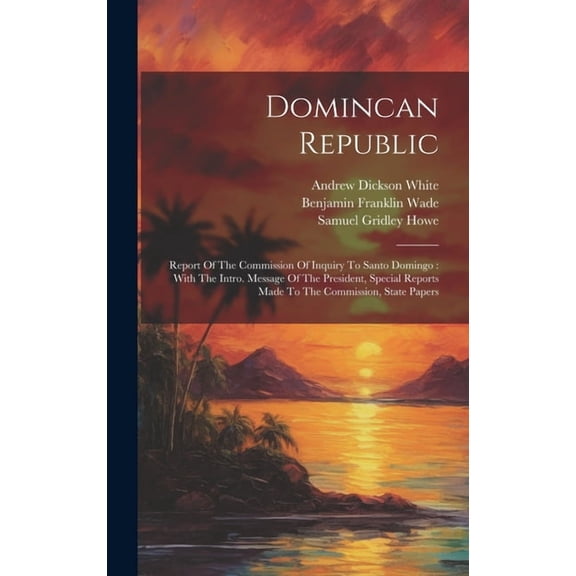Domincan Republic: Report Of The Commission Of Inquiry To Santo Domingo: With The Intro. Message Of The President, Speci, (Hardcover)