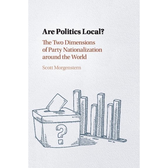 Are Politics Local?: The Two Dimensions of Party Nationalization Around the World, (Paperback)