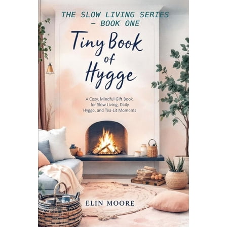 Slow Living Tiny Book of Hygge: The best small book for cozy living - perfect as a Mother's Day gift, coffee table favorite, or, Book 1, (Paperback)