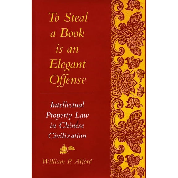 Studies in East Asian Law, Harvard Unive To Steal a Book Is an Elegant Offense: Intellectual Property Law in Chinese Civilization, (Paperback)