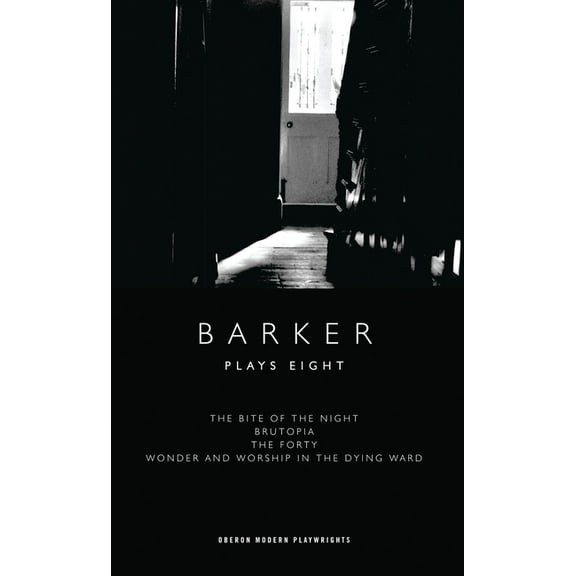 Oberon Modern Playwrights Barker: Plays Eight: The Bite of the Night; Brutopia; The Forty; Wonder and Worship in the Dying Ward, (Paperback)