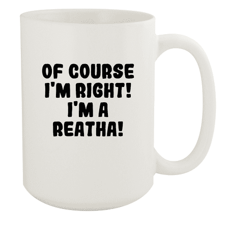 

Of Course I m Right! I m A Reatha! - Ceramic 15oz White Mug White