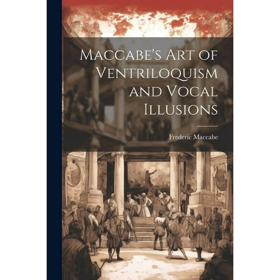 Maccabe's Art of Ventriloquism and Vocal Illusions (Paperback)