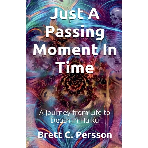 Just A Passing Moment In Time: A Journey of Life and Death in Haiku, (Paperback)