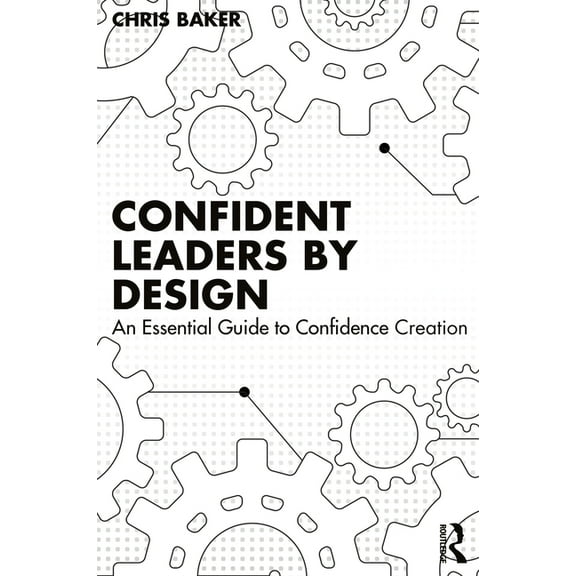 Confident Leaders By Design: An Essential Guide to Confidence Creation, (Paperback)