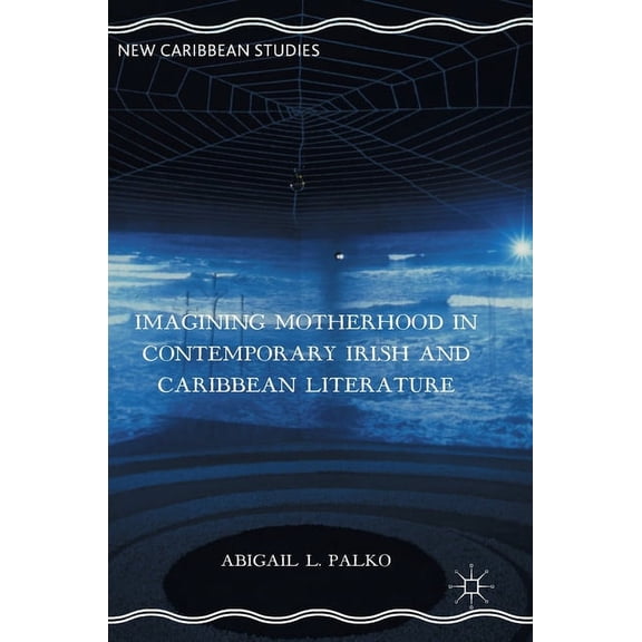 New Caribbean Studies Imagining Motherhood in Contemporary Irish and Caribbean Literature, (Hardcover)
