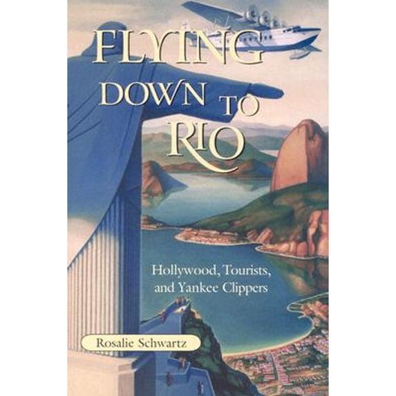 Pre-Owned Flying Down to Rio: Hollywood, Tourists, and Yankee Clippers Volume 10 (Paperback) by Rosalie Schwartz