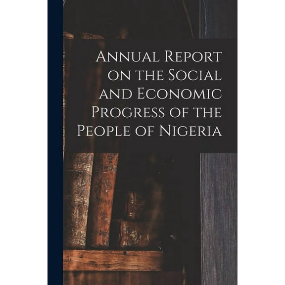 Annual Report on the Social and Economic Progress of the People of Nigeria, (Paperback)