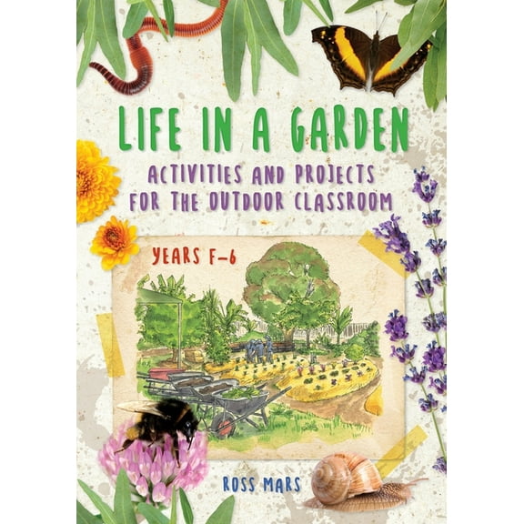 Life in a Garden: Activities and Projects for the Outdoor Classroom, Years F-6, (Paperback)