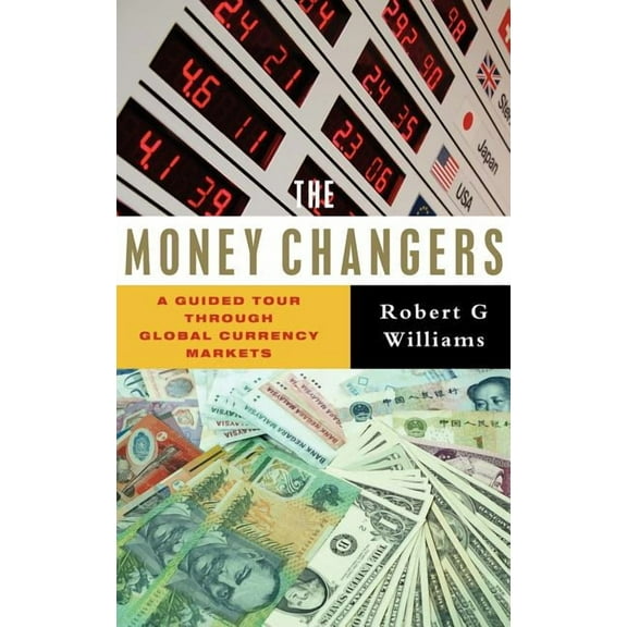 The Money Changers: A Guided Tour Through Global Currency Markets, (Hardcover)