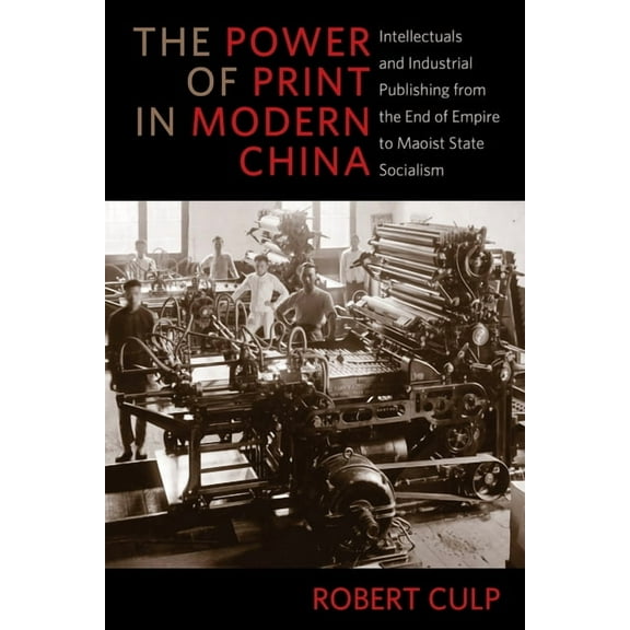 Studies of the Weatherhead East Asian In The Power of Print in Modern China: Intellectuals and Industrial Publishing from the End of Empire to Maoist State Socia, (Hardcover)