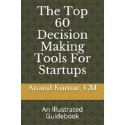The Top 60 Decision Making Tools For Startups : An Illustrated Guidebook (Paperback)