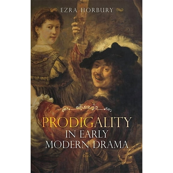 Studies in Renaissance Literature Prodigality in Early Modern Drama, Book 37, (Hardcover)