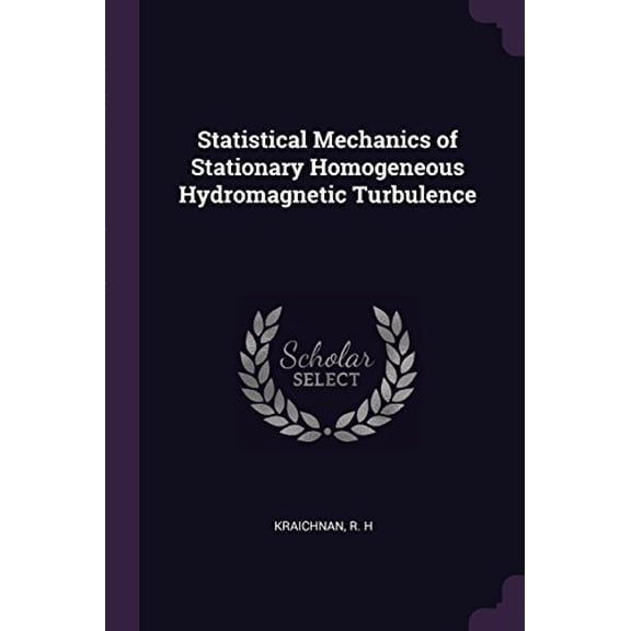 Statistical Mechanics of Stationary Homogeneous Hydromagnetic Turbulence Paperback 1379162173 9781379162179 R H Kraichnan