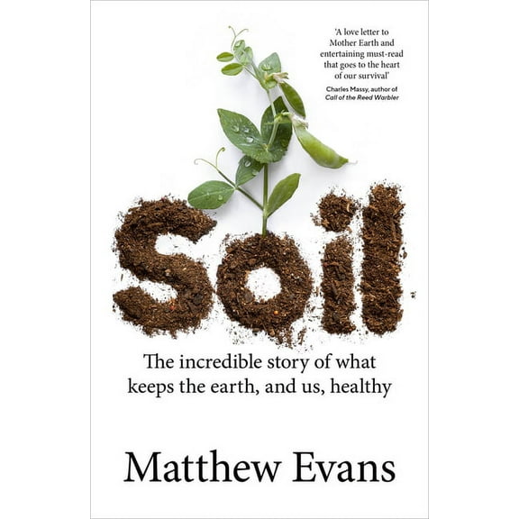 Soil: The Incredible Story of What Keeps the Earth, and Us, Healthy, (Paperback)