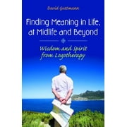 Finding Meaning in Life, at Midlife and Beyond : Wisdom and Spirit from Logotherapy, Used [Hardcover]
