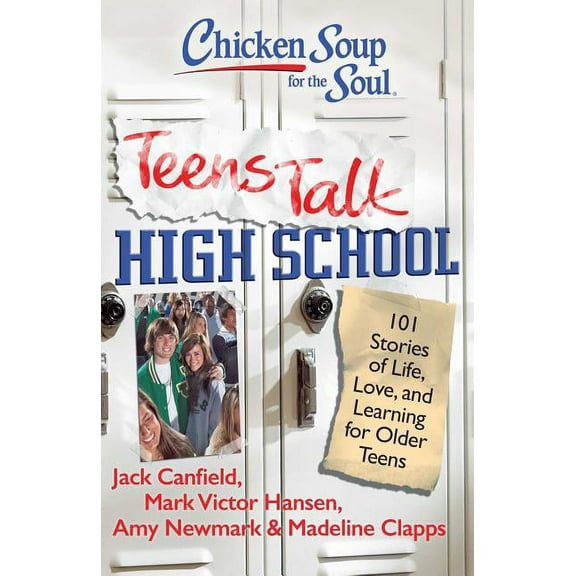 Chicken Soup for the Soul Chicken Soup for the Soul: Teens Talk High School: 101 Stories of Life, Love, and Learning for Older Teens, (Paperback)