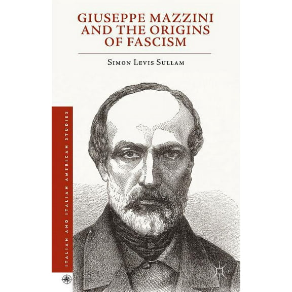 Italian and Italian American Studies Giuseppe Mazzini and the Origins of Fascism, (Hardcover)