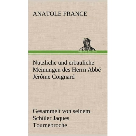 Nutzliche Und Erbauliche Meinungen Des Herrn ABBE Jerome Coignard (Hardcover)
