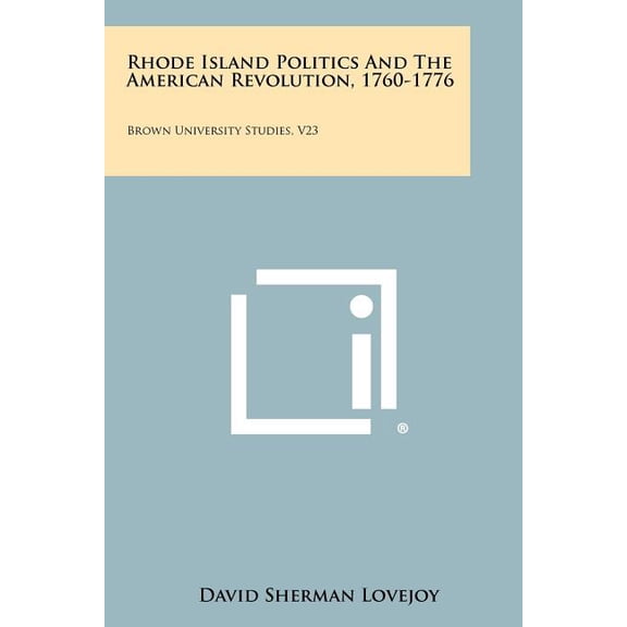 Rhode Island Politics and the American Revolution, 1760-1776: Brown University Studies, V23 (Paperback)