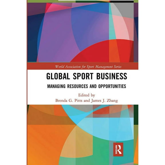 World Association for Sport Management Global Sport Business: Managing Resources and Opportunities, (Paperback)