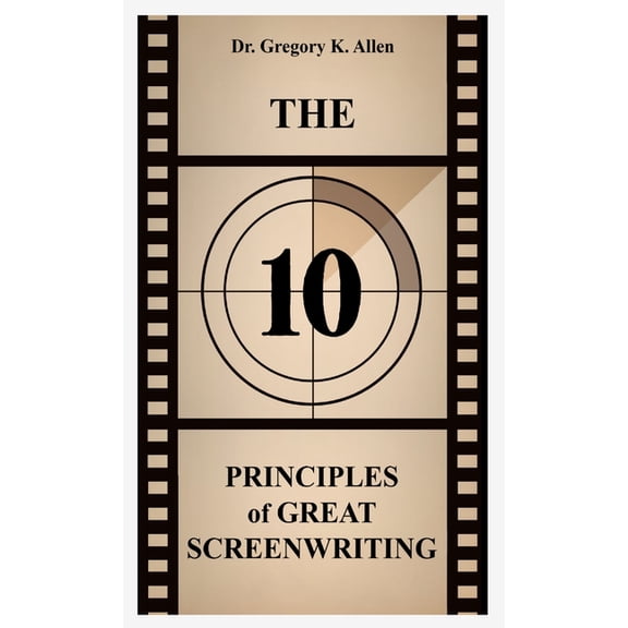 The 10 Principles of Great Screenwriting: How to Make An Average Script Extraordinary, (Paperback)