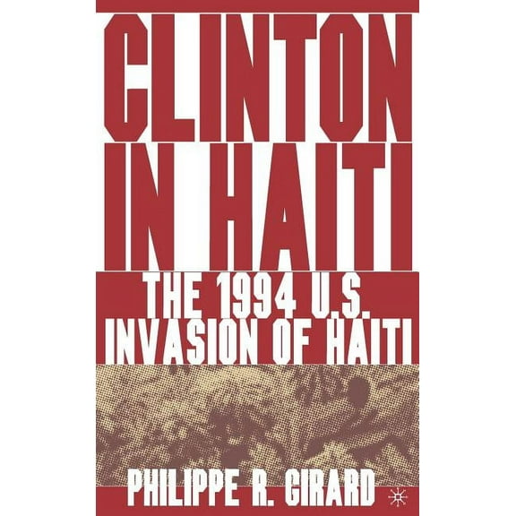 Clinton in Haiti: The 1994 US Invasion of Haiti, (Hardcover)