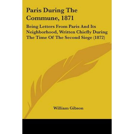 Paris During the Commune, 1871 : Being Letters from Paris and Its Neighborhood, Written Chiefly During the Time of the Second Siege