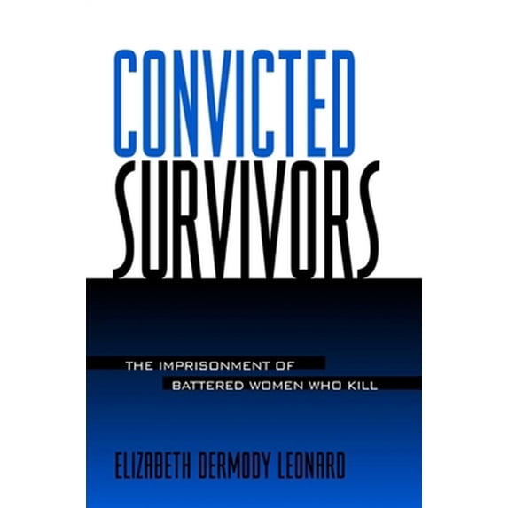 Pre-Owned Convicted Survivors: The Imprisonment of Battered Women Who Kill (Women Crime Criminology) (Paperback) 0791453286 9780791453285