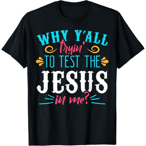 Why Y'all Trying to Test the Jesus in Me T-Shirt T-Shirt