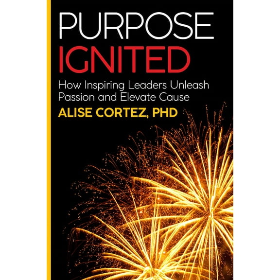 Purpose Ignited: How Inspiring Leaders Unleash Passion and Elevate Cause, (Paperback)