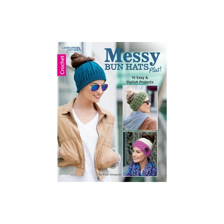 Leisure Arts Crochet Messy Bun Hats Plus Book - 10 Easy Crochet Hat Patterns for Messy Buns, Headwraps and Slouchy Hats, Beginner-Friendly Book, 32 Pages