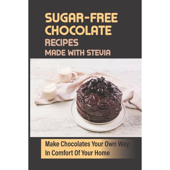 Sugar-Free Chocolate Recipes Made With Stevia: Make Chocolates Your Own Way In Comfort Of Your Home
