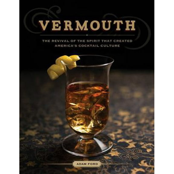 Pre-Owned Vermouth: The Revival of the Spirit That Created America's Cocktail Culture (Hardcover) 1581572964 9781581572964