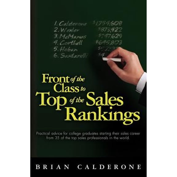 Pre-Owned Front of the Class to Top of the Sales Rankings: Practical advice for college graduates starting (Paperback) by Brian Calderone