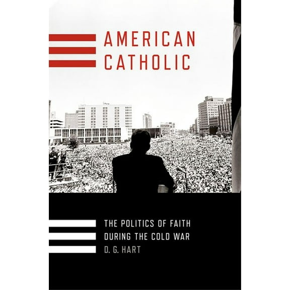 Religion and American Public Life American Catholic: The Politics of Faith During the Cold War, (Hardcover)