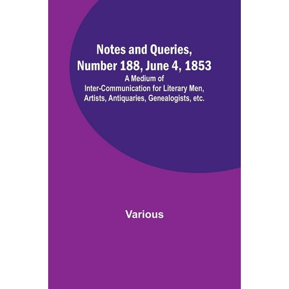 Notes and Queries, Number 188, June 4, 1853; A Medium of Inter-communication for Literary Men, Artists, Antiquaries, Gen, (Paperback)