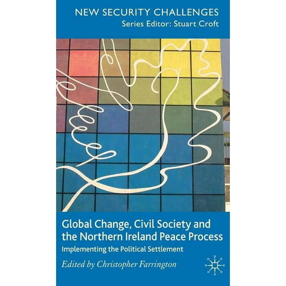 New Security Challenges Global Change, Civil Society and the Northern Ireland Peace Process: Implementing the Political Settlement, (Hardcover)