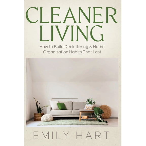Cleaner Living: How to Build Decluttering & Home Organization Habits That Last, (Hardcover)