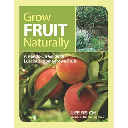 Grow Fruit Naturally : A Hands-On Guide to Luscious, Home-Grown (Best Fruit To Grow Indoors)