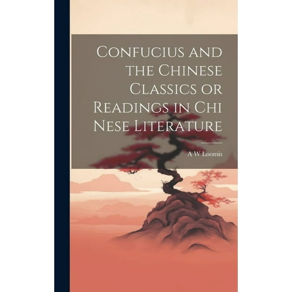 Confucius and the Chinese Classics or Readings in Chi Nese Literature (Hardcover)