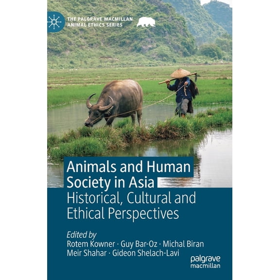Palgrave MacMillan Animal Ethics Animals and Human Society in Asia: Historical, Cultural and Ethical Perspectives, (Hardcover)